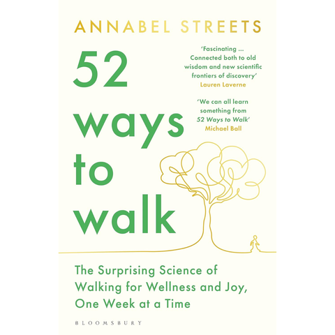 52 Ways to Walk: The Surprising Science of Walking for Wellness and Joy, One Week at a Time - Annabel Streets