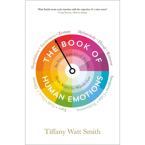 The Book of Human Emotions: An Encyclopaedia of Feeling from Anger to Wanderlust - Tiffany Watt Smith