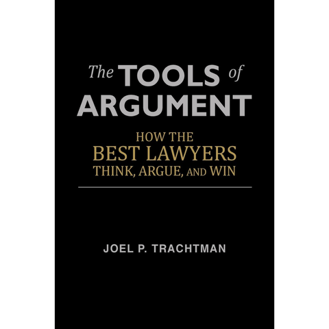 The Tools of Argument: How the Best Lawyers Think, Argue, and Win - Joel P. Trachtman