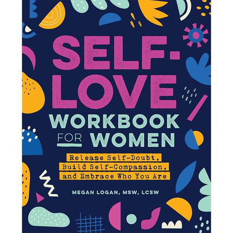 Self-love Workbook for Women: Release Self-Doubt, Build Self-Compassion and Embrace Who You Are
