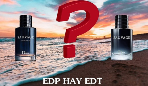 So sánh nước hoa Sauvage EDP & EDT, phiên bản nào thơm hơn?