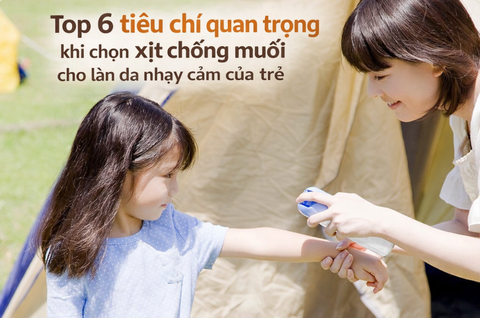 Top 6 tiêu chí quan trọng khi chọn xịt chống muỗi cho làn da nhạy cảm của trẻ