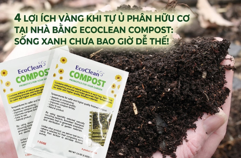 4 lợi ích vàng khi tự ủ phân hữu cơ tại nhà bằng EcoClean Compost: Sống xanh chưa bao giờ dễ thế!