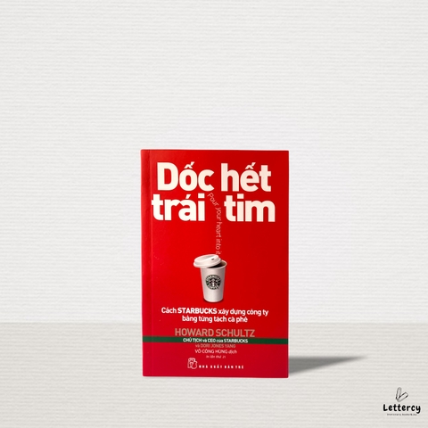 Pour your heart into it - Dốc Hết Trái Tim - Cách Starbucks Xây Dựng Công Ty Bằng Từng Tách Cà Phê (Tái Bản 2020)