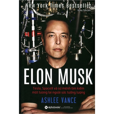 Sách - Elon Musk: Tesla, Spacex Và Sứ Mệnh Tìm Kiếm Một Tương Lai Ngoài Sức Tưởng Tượng (Bìa cứng)