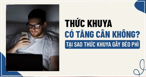 Thức khuya có tăng cân không? Tại sao thức khuya gây béo phì