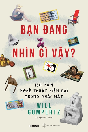 (Bìa cứng) Bạn đang nhìn gì vậy? 150 năm nghệ thuật hiện đại trong nháy mắt (Will Gompertz)
