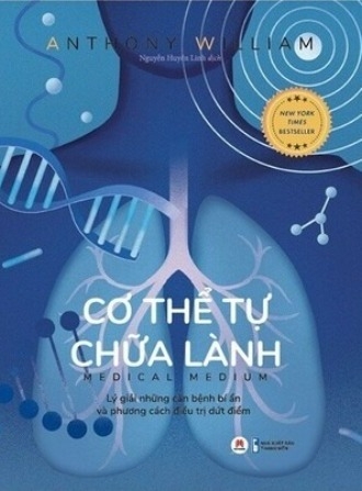 Cơ Thể Tự Chữa Lành: Lý Giải Những Căn Bệnh Bí Ẩn & Phương Cách Điều Trị Dứt Điểm - Anthony William
