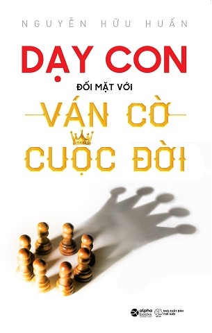 Dạy Con Đối Mặt Với Ván Cờ Cuộc Đời -  Nguyễn Hữu Huấn