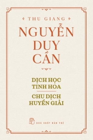 Dịch Học Tinh Hoa, Chu Dịch Huyền Giải - Thu Giang Nguyễn Duy Cần