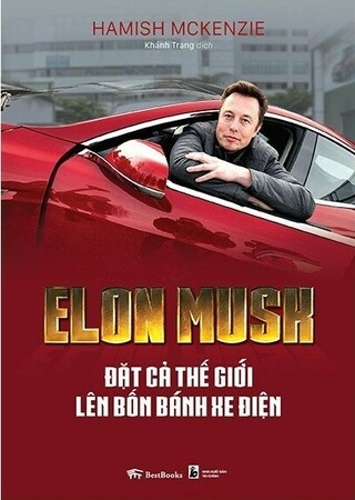 Elon Musk: Đặt Cả Thế Giới Lên Bốn Bánh Xe Điện - Hamish McKenzie