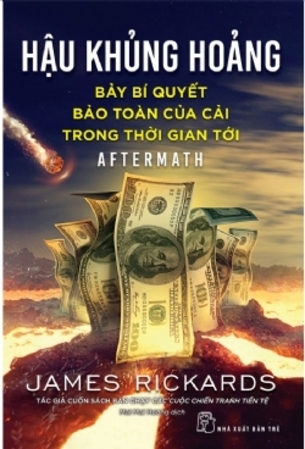 Hậu Khủng Hoảng: Bảy Bí Quyết Bảo Toàn Của Cải Trong Thời Gian Tới - James Rickards