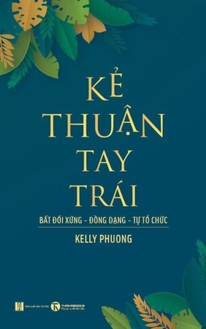 Kẻ thuận tay trái: Bất đối xứng- Đồng dạng- Tự tổ chức - Kelly Phương