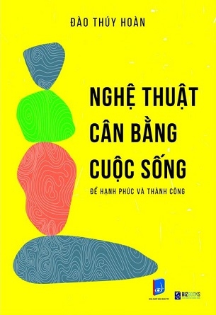 Nghệ Thuật Cân Bằng Cuộc Sống Để Hạnh Phúc Và Thành Công - Đào Thúy Hoàn