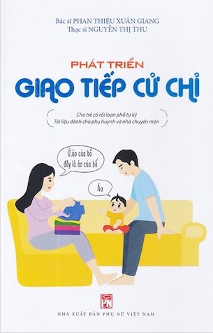 Phát Triển Giao Tiếp Cử Chỉ - Cho Trẻ Có Rối Loạn Phổ Tự Kỷ - Tài Liệu Dành Cho Phụ Huynh Và Nhà Chuyên Môn - BS. Phan Thiệu Xuân Giang, Ths. Nguyễn Thị Thu