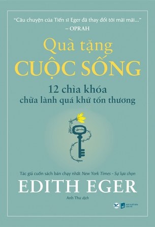 Quà Tặng Cuộc Sống - 12 Chìa Khóa Chữa Lành Quá Khứ Tổn Thương - Edith Eger