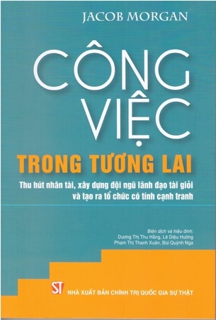 Công việc trong tương lai: Thu hút nhân tài, xây dựng đội ngũ lãnh đạo tài giỏi và tạo ra tổ chức có tính cạnh tranh
