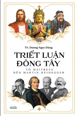 Triết Luận Đông Tây: Từ Maitreya Đến Martin Heidegger (Ấn bản đặc biệt) - TS. Dương Ngọc Dũng