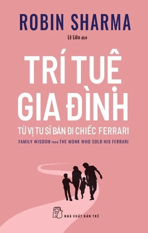 TRÍ TUỆ GIA ĐÌNH - TỪ VỊ TU SĨ BÁN ĐI CHIẾC FERRADI - Robin Sharma