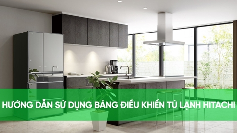 Hướng dẫn sử dụng bảng điều khiển tủ lạnh Hitachi