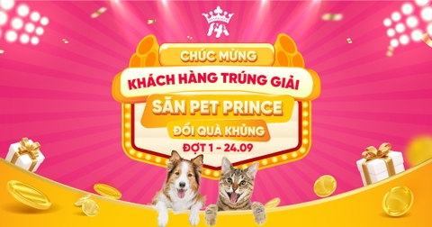 CÔNG BỐ DANH SÁCH TRÚNG THƯỞNG ĐỢT 1 – SĂN PET PRINCE – ĐỔI QUÀ KHỦNG