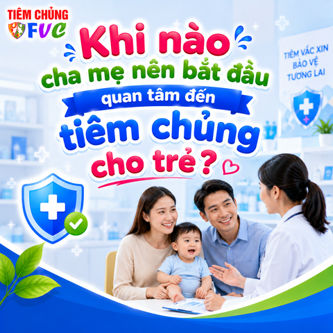 Khi nào cha mẹ nên bắt đầu quan tâm đến tiêm chủng cho trẻ?