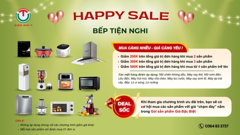 HAPPY SALE – BẾP TIỆN NGHI: Ưu đãi lớn nhất năm chỉ có tại Điện Máy T