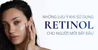 NHỮNG LƯU Ý QUAN TRỌNG KHI SỬ DỤNG RETINOL