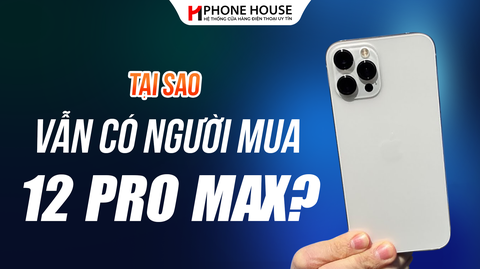 Tại sao điện thoại iPhone 12 Pro Max vẫn là lựa chọn hấp dẫn giữa loạt iPhone đời mới?