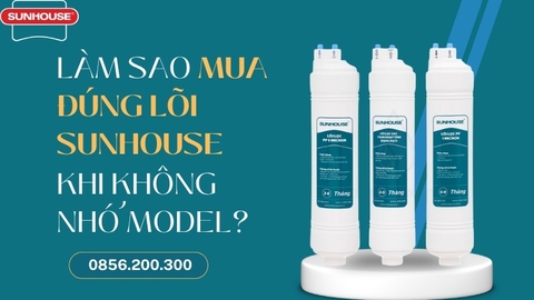 Cách Chọn Đúng Lõi Lọc Sunhouse Khi Không Nhớ Model Máy
