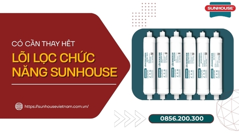Lõi Chức Năng Sunhouse Có Cần Thay Không? Bao Lâu Nên Thay Một Lần?