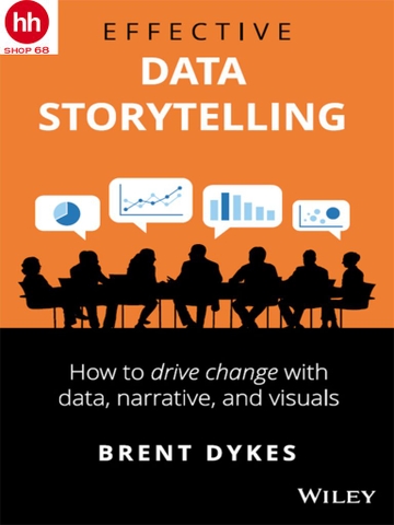 Effective Data Storytelling: How to Drive Change with Data, Narrative and Visuals