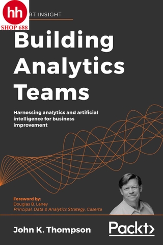 Building Analytics Teams: Harnessing analytics and artificial intelligence for business improvement