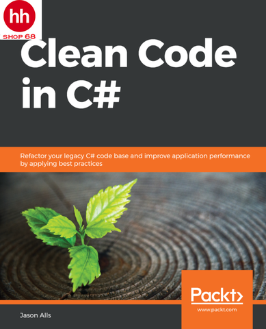 Clean Code in C#: Refactor your legacy C# code base and improve application performance by applying best practices