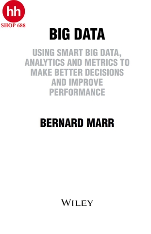 Big Data: Using SMART Big Data, Analytics and Metrics To Make Better Decisions and Improve Performance