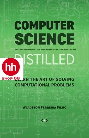 Computer Science Distilled: Learn the Art of Solving Computational Problems
