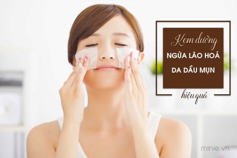 Kem dưỡng da ngừa lão hoá cho da dầu mụn