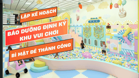 Lập Kế Hoạch Bảo Dưỡng Định Kỳ: Bí Mật Để Khu Vui Chơi Bền Vững