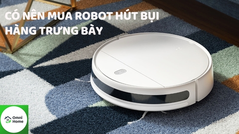 [GIẢI ĐÁP] Có nên mua robot hút bụi hàng trưng bày hay không?