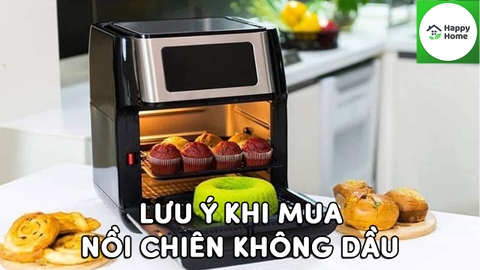 Lưu ý khi mua nồi chiên không dầu. Bí quyết chọn mua hàng xịn giá rẻ