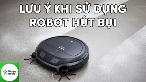 Lưu Ý Khi Sử Dụng Robot Hút Bụi Dành Cho Người Mới Mua