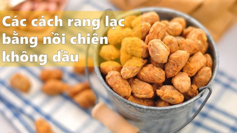 Bật mí một số cách rang lạc bằng nồi chiên không dầu siêu ngon.