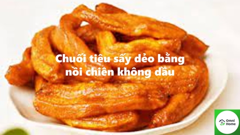 Hướng dẫn làm chuối tiêu sấy dẻo bằng Nồi chiên không dầu siêu ngon.
