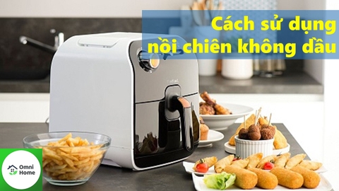 Hướng dẫn cách sử dụng Nồi Chiên Không Dầu