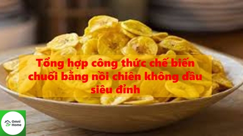 Tổng hợp công thức chế biến chuối bằng nồi chiên không dầu