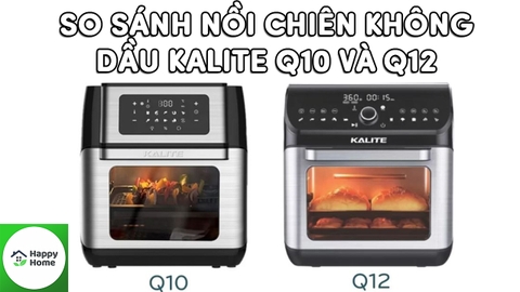 So sánh nồi chiên không dầu Kalite Q10 và Q12