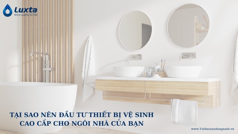 TẠI SAO NÊN ĐẦU TƯ THIẾT BỊ VỆ SINH CAO CẤP CHO NGÔI NHÀ CỦA BẠN