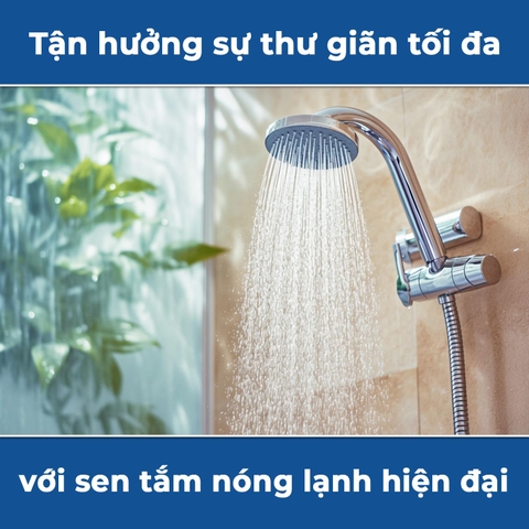 Tận hưởng sự thư giãn tối đa với sen tắm nóng lạnh hiện đại