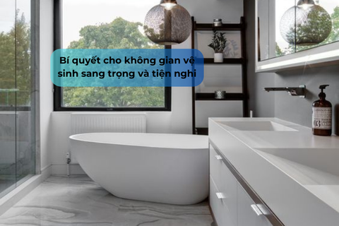 Bí quyết cho không gian vệ sinh sang trọng và tiện nghi