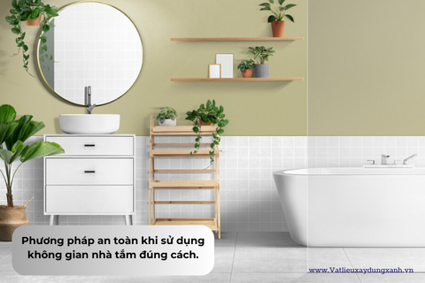 PHƯƠNG PHÁP AN TOÀN KHI SỬ DỤNG KHÔNG GIAN NHÀ TẮM ĐÚNG CÁCH 